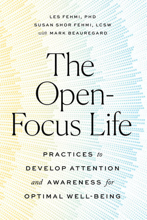 The Open-Focus Life Paperback by Les Fehmi, PhD, and Susan Shor Fehmi, LCSW, with Mark Beauregard