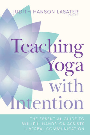 Teaching Yoga with Intention Paperback by Judith Hanson Lasater, PhD, PT