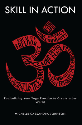 Skill in Action: Radicalizing Your Yoga Practice to Create a Just World Paperback by Michelle Cassandra Johnson