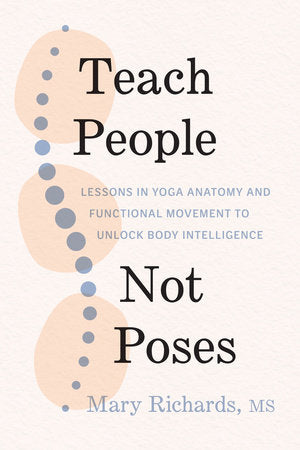 Teach People, Not Poses Paperback by Mary Richards, MS; foreword by Judith Hanson Lasater; illustrated by Lili Robbins