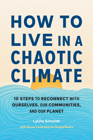 How to Live in a Chaotic Climate: 10 Steps to Reconnect with Ourselves, Our Communities, and Our Planet Paperback by LaUra Schmidt