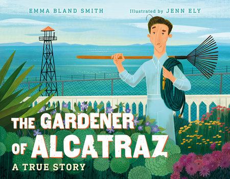 The Gardener of Alcatraz Hardcover by Emma Bland Smith (Author); Jenn Ely (Illustrator)