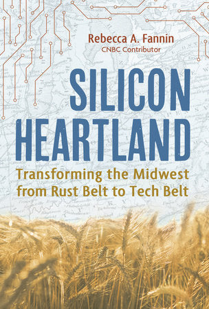 Silicon Heartland: Transforming the Midwest from Rust Belt to Tech Belt Hardcover by Rebecca A. Fannin