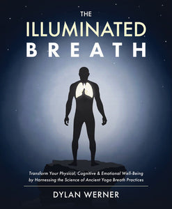 The Illuminated Breath: Transform Your Physical, Cognitive & Emotional Well-Being by Harnessing the Scie nce of Ancient Yoga Breath Practices Paperback by Dylan Werner