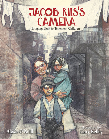 Jacob Riis's Camera Hardcover by Alexis O'Neill; Illustrated by Gary Kelley