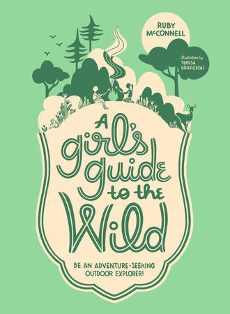 A Girl's Guide to the Wild Paperback by Ruby McConnell; Illustrated by Teresa Grasseschi