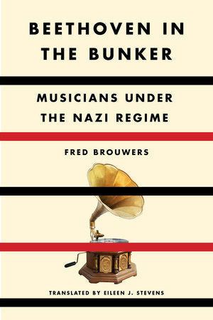 Beethoven in the Bunker: Musicians Under the Nazi Regime Hardcover by Fred Brouwers