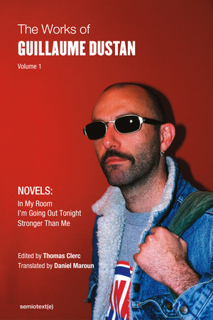 The Works of Guillaume Dustan, Volume 1 Paperback by Guillaume Dustan; edited by Thomas Clerc; translated by Daniel Maroun and Brad Rumph
