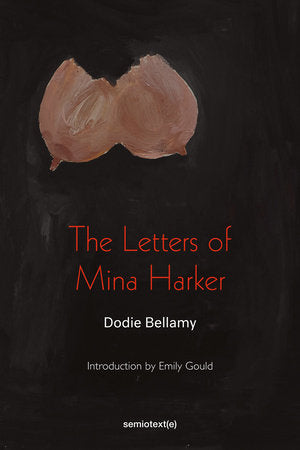 The Letters of Mina Harker Paperback by Dodie Bellamy; introduction by Emily Gould