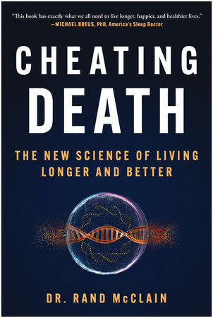 Cheating Death: The New Science of Living Longer and Better Hardcover by Dr. Rand McClain