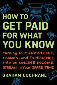 How to Get Paid for What You Know Hardcover by Graham Cochrane