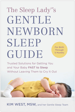 The Sleep Lady®'s Gentle Newborn Sleep Guide: Trusted Solutions for Getting You and Your Baby FAST to Sleep Without Leaving Them to Cry It Out Paperback by Kim West MSW