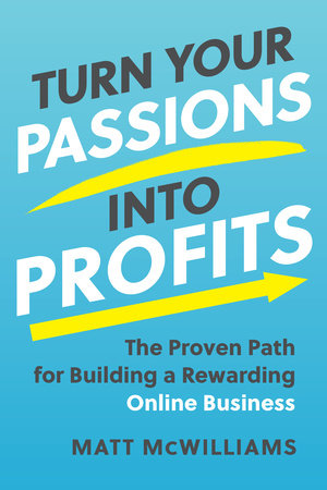 Turn Your Passions into Profits Hardcover by Matt McWilliams