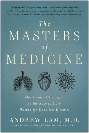 The Masters of Medicine: Our Greatest Triumphs in the Race to Cure Humanity's Deadliest Diseases Hardcover by Andrew Lam