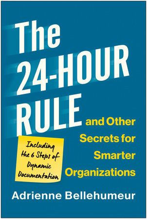 The 24-Hour Rule and Other Secrets for Smarter Organizations: Including the 6 Steps of Dynamic Documentation Hardcover by Adrienne Bellehumeur