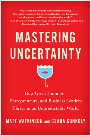 Mastering Uncertainty: How Great Founders, Entrepreneurs, and Business Leaders Thrive in an Unpredictable World Hardcover by Matt Watkinson