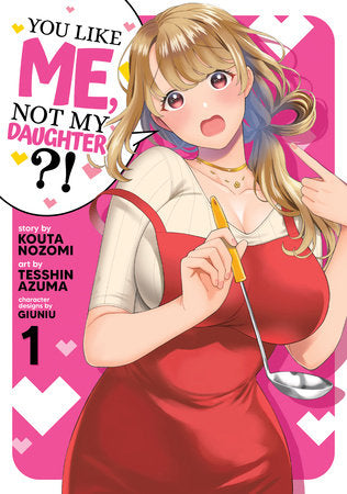You Like Me, Not My Daughter?! (Manga) Vol. 1 Paperback by Kota Nozomi; Illustrated by Tesshin Azuma; Character Designs by Giuniu