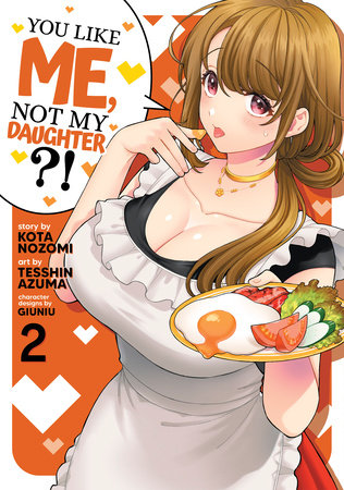 You Like Me, Not My Daughter?! (Manga) Vol. 2 Paperback by Kota Nozomi; Illustrated by Tesshin Azuma; Character Designs by Giuniu