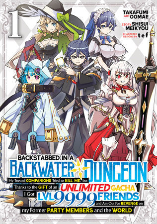 Backstabbed in a Backwater Dungeon: My Party Tried to Kill Me, But Thanks to an Infinite Gacha I Got LVL 9999 Friends and Am Out For Revenge (Manga) Vol. 1 Paperback by Shisui Meikyou; Illustrated by Takafumi Oomae; Character Designs by tef