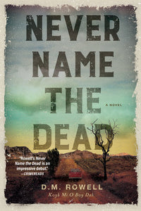 Never Name the Dead: A Novel Hardcover by D. M. Rowell
