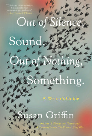 Out of Silence, Sound. Out of Nothing, Something. Paperback by Susan Griffin
