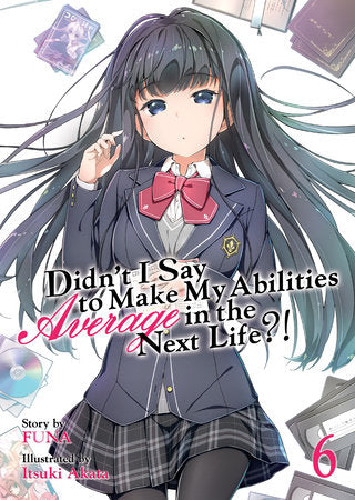 Didn't I Say to Make My Abilities Average in the Next Life?! (Light Novel) Vol. 6 Paperback by FUNA; Illustrated by Itsuki Akata