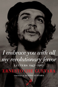 I Embrace You With All My Revolutionary Fervor: Letters 1947-1967 Paperback by Ernesto Che Guevara