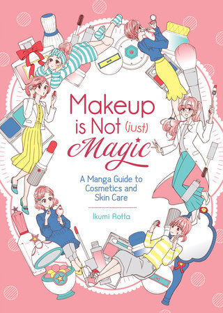 Makeup is Not (Just) Magic: A Manga Guide to Cosmetics and Skin Care Paperback by Ikumi Rotta
