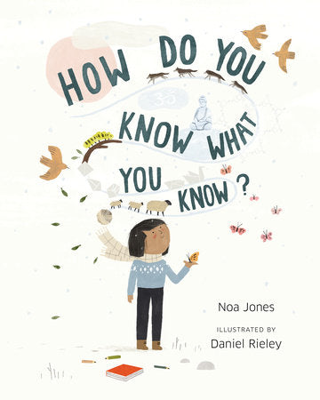 How Do You Know What You Know? Hardcover by Noa Jones; illustrated by Daniel Rieley