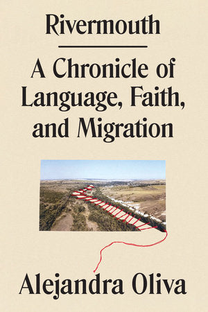 Rivermouth: A Chronicle of Language, Faith, and Migration Hardcover by Alejandra Oliva