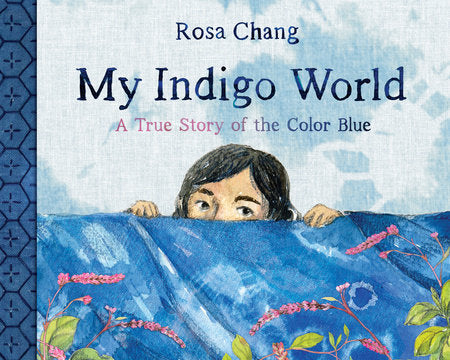 My Indigo World: A True Story of the Color Blue Hardcover by Rosa Chang