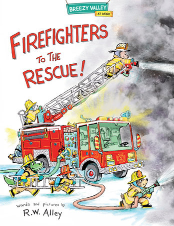 Firefighters to the Rescue! Hardcover by R.W. Alley
