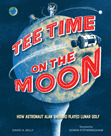 Tee Time on the Moon: How Astronaut Alan Shepard Played Lunar Golf Hardcover by David A. Kelly