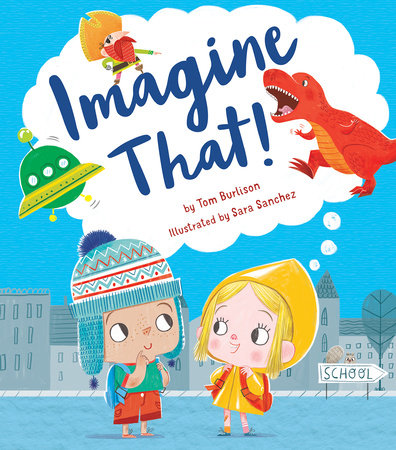 Imagine That! Hardcover by Tom Burlison; illustrated by Sara Sanchez