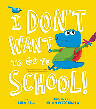 I Don't Want to Go to School Hardcover by Lula Bell; illustrated by Brian Fitzgerald