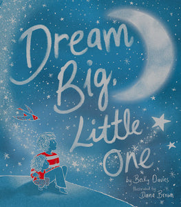 Dream Big, Little One Hardcover by Becky Davies; illustrated by Dana Brown