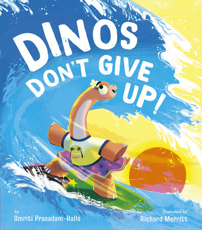 Dinos Don't Give Up! Hardcover by Smriti Prasadam-Halls; illustrated by Richard Merritt