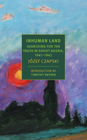 Inhuman Land Paperback by Józef Czapski, translated from the Polish by Antonia Lloyd-Jones