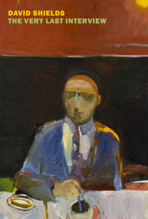 The Very Last Interview Paperback by David Shields