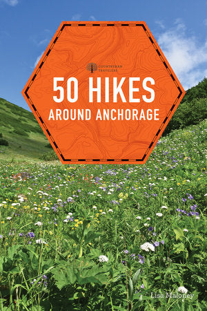 50 Hikes around Anchorage Paperback by Lisa Maloney