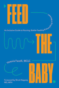 Feed the Baby: An Inclusive Guide to Nursing, Bottle-Feeding, and Everything In Between Hardcover by Victoria Facelli