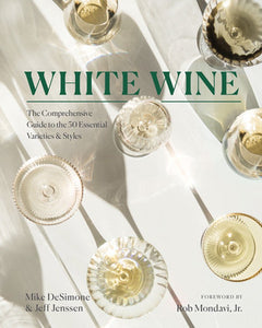 White Wine: The Comprehensive Guide to the 50 Essential Varieties & Styles Hardcover by Mike Desimone