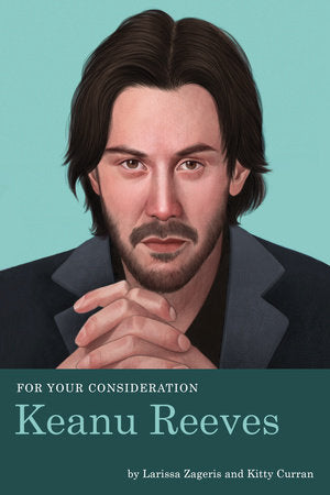 For Your Consideration: Keanu Reeves Paperback by Larissa Zageris and Kitty Curran