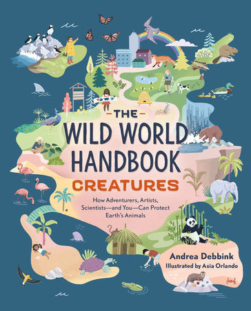 The Wild World Handbook: Creatures Paperback by Andrea Debbink; illustrated by Asia Orlando