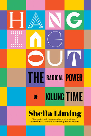 Hanging Out: The Radical Power of Killing Time Hardcover by Sheila Liming