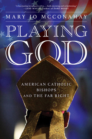 Playing God: American Catholic Bishops and The Far Right Hardcover by Mary Jo McConahay
