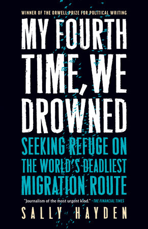 My Fourth Time, We Drowned: Seeking Refuge on the World's Deadliest Migration Route Paperback by Sally Hayden