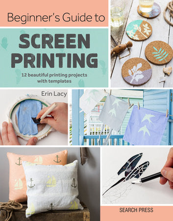 Beginner's Guide to Screen Printing Paperback by Erin Lacy