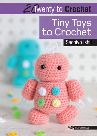 20 to Crochet: Tiny Toys to Crochet Paperback by Sachiyo Ishii