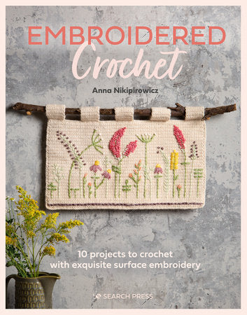 Embroidered Crochet: Enchanting projects to crochet and embroider Paperback by Anna Nikipirowicz